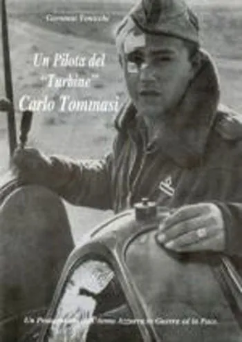 Un pilota del "Turbine" Carlo Tommasi. Un protagonista dell'Arma Azzurra in Guerra