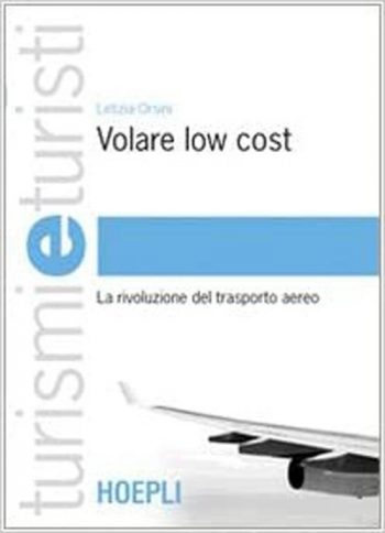 Volare Low Cost. La rivoluzione del Trasporto aereo (Turismo e turisti)
