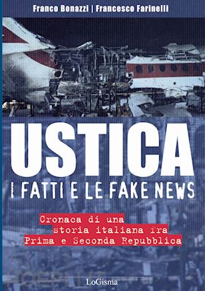 Ustica. I fatti e le fake news. Cronaca di una storia italiana fra Prima e Seconda Repubblica