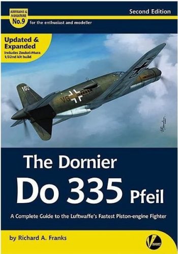 Airframe &  Miniature no. 9 - THE DORNIER DO 335 PFEIL - A Complete Guide To The Luftwaffe's Fastest Piston-engine Fighter