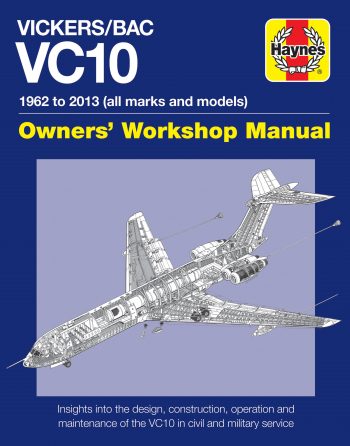 VICKERS/BAC VC10 OWNER'S WORKSHOP MANUAL 1962 TO 2013 (ALL MARKS AND MODELS)  Insights into the design, construction, operation and maintenance of the VC10 in civil and military service