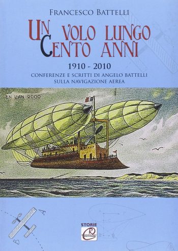 Un volo lungo cento anni. 1910-2010. Conferenze e scritti di Angelo Battelli sulla navigazione aerea