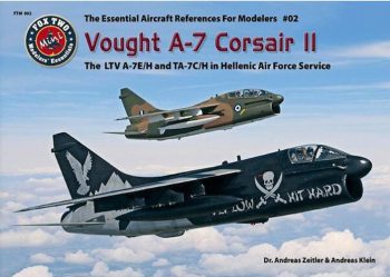 The Essential Aircraft References For Modelers n. 02 - VOUGHT A-7 CORSAIR II - The A-7E/H and TA-7C/H in Hellenic Air Force Service