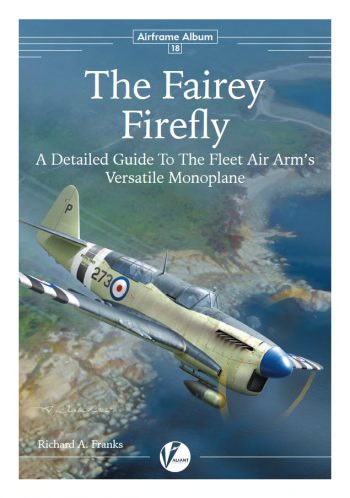 Airframe Album n. 18 - The Fairey Firefly - A Detailed Guide to the Fleet Air Arm's Versatile Monoplane