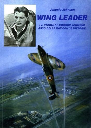 Wing Leader. La storia di Johnnie Johnson. Asso della RAF con 38 vittorie
