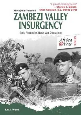 Africa@War vol.5 - ZAMBEZI VALLEY INSURGENCY, EARLY RHODESIAN BUSH WAR OPERATIONS